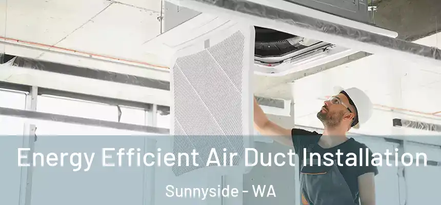  Energy Efficient Air Duct Installation Sunnyside - WA