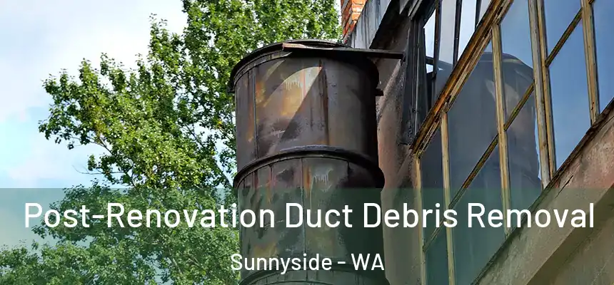  Post-Renovation Duct Debris Removal Sunnyside - WA